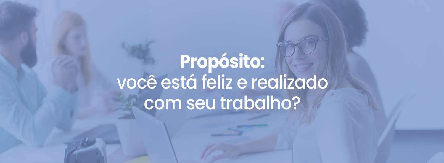 Propósito: Você está feliz e realizado com seu trabalho? Tem celebrado suas conquistas?